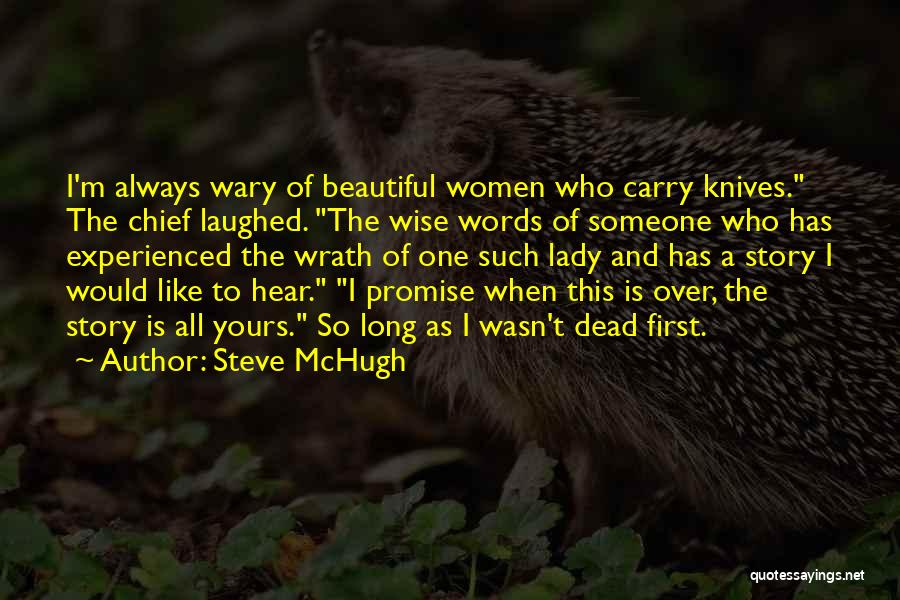 Steve McHugh Quotes: I'm Always Wary Of Beautiful Women Who Carry Knives. The Chief Laughed. The Wise Words Of Someone Who Has Experienced