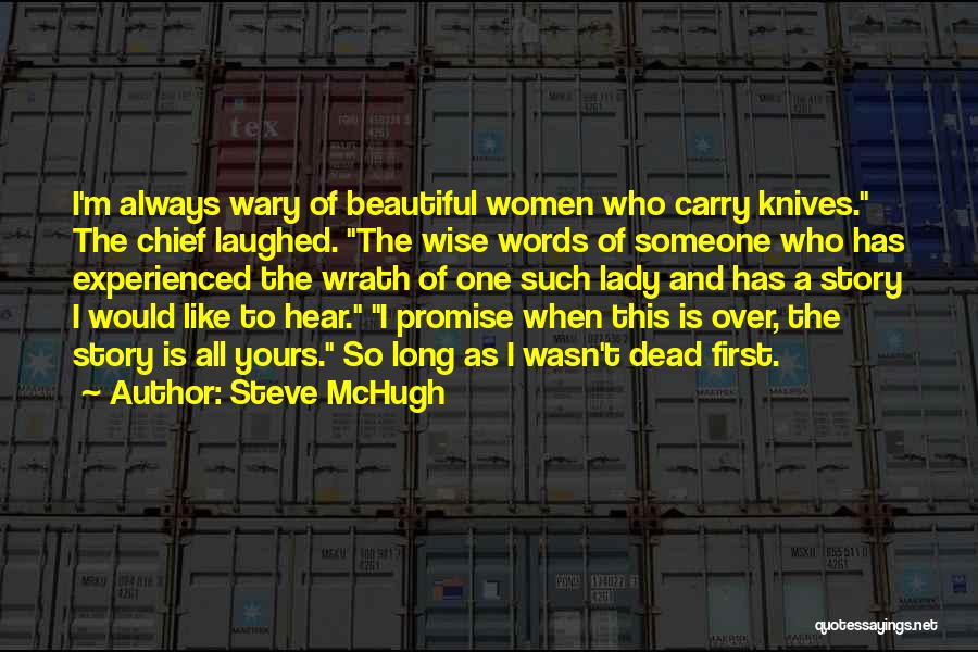 Steve McHugh Quotes: I'm Always Wary Of Beautiful Women Who Carry Knives. The Chief Laughed. The Wise Words Of Someone Who Has Experienced