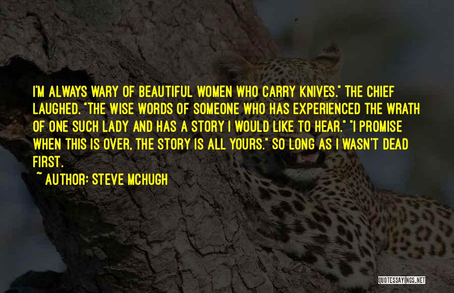 Steve McHugh Quotes: I'm Always Wary Of Beautiful Women Who Carry Knives. The Chief Laughed. The Wise Words Of Someone Who Has Experienced