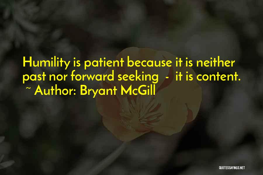 Bryant McGill Quotes: Humility Is Patient Because It Is Neither Past Nor Forward Seeking - It Is Content.