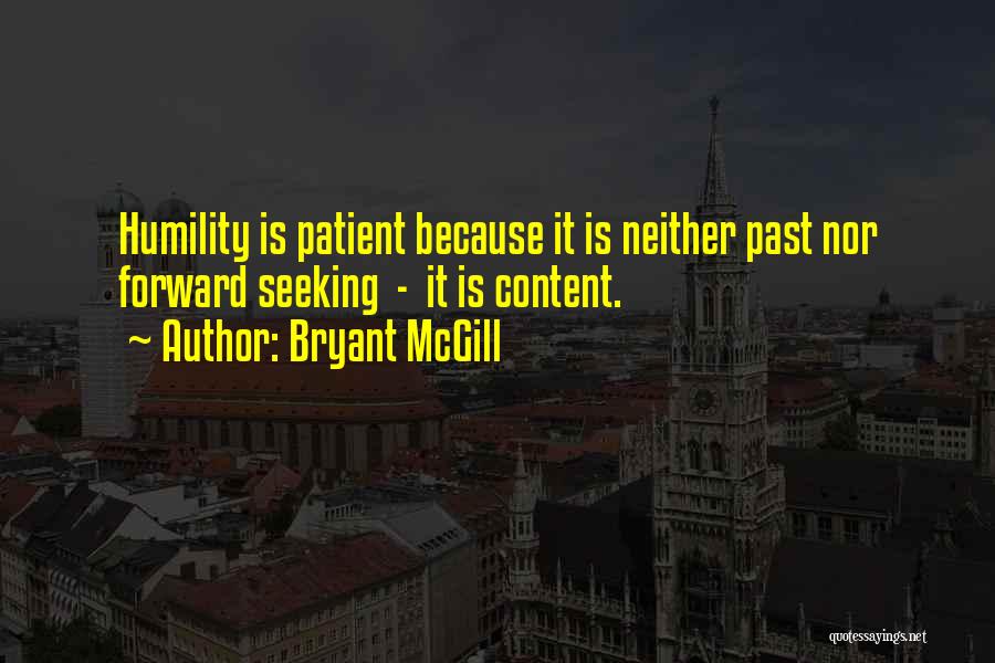 Bryant McGill Quotes: Humility Is Patient Because It Is Neither Past Nor Forward Seeking - It Is Content.
