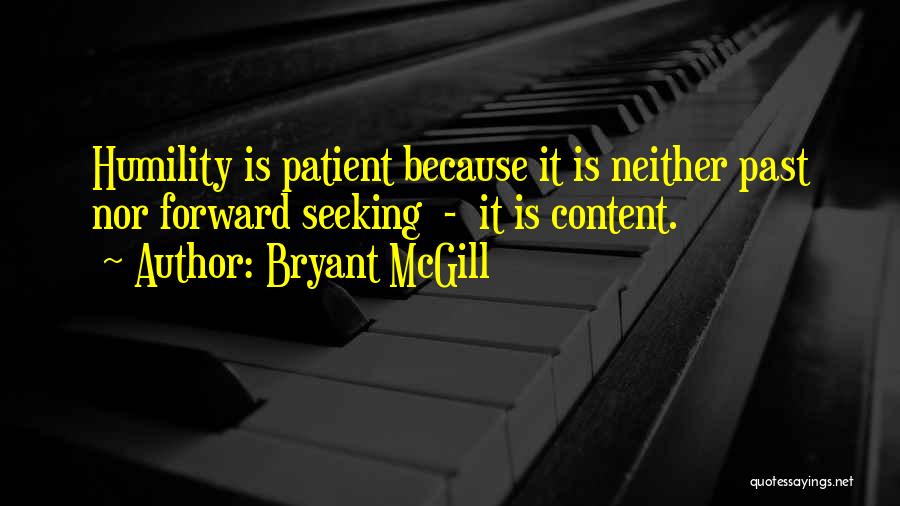 Bryant McGill Quotes: Humility Is Patient Because It Is Neither Past Nor Forward Seeking - It Is Content.