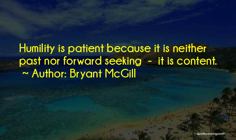 Bryant McGill Quotes: Humility Is Patient Because It Is Neither Past Nor Forward Seeking - It Is Content.