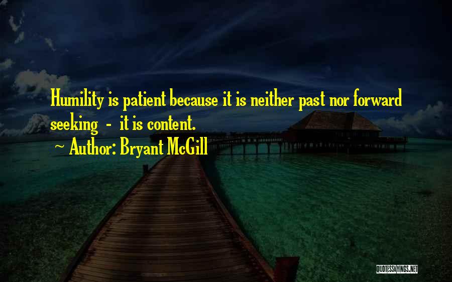 Bryant McGill Quotes: Humility Is Patient Because It Is Neither Past Nor Forward Seeking - It Is Content.