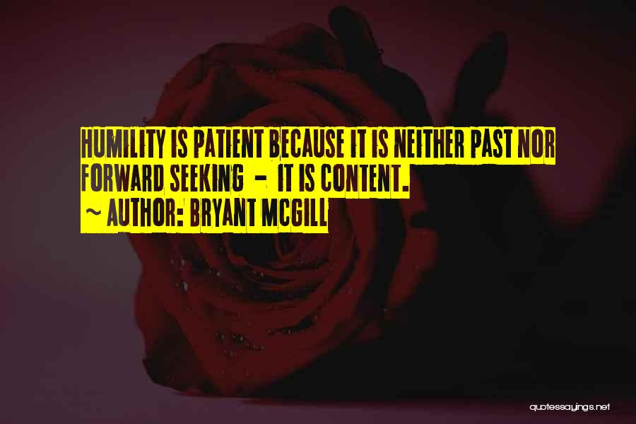 Bryant McGill Quotes: Humility Is Patient Because It Is Neither Past Nor Forward Seeking - It Is Content.