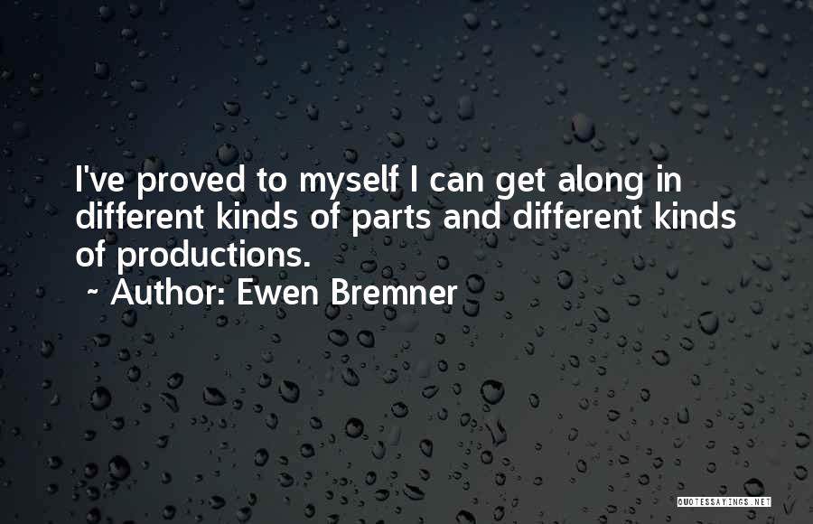 Ewen Bremner Quotes: I've Proved To Myself I Can Get Along In Different Kinds Of Parts And Different Kinds Of Productions.