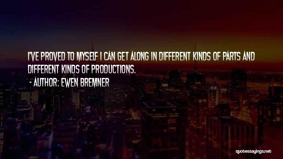 Ewen Bremner Quotes: I've Proved To Myself I Can Get Along In Different Kinds Of Parts And Different Kinds Of Productions.