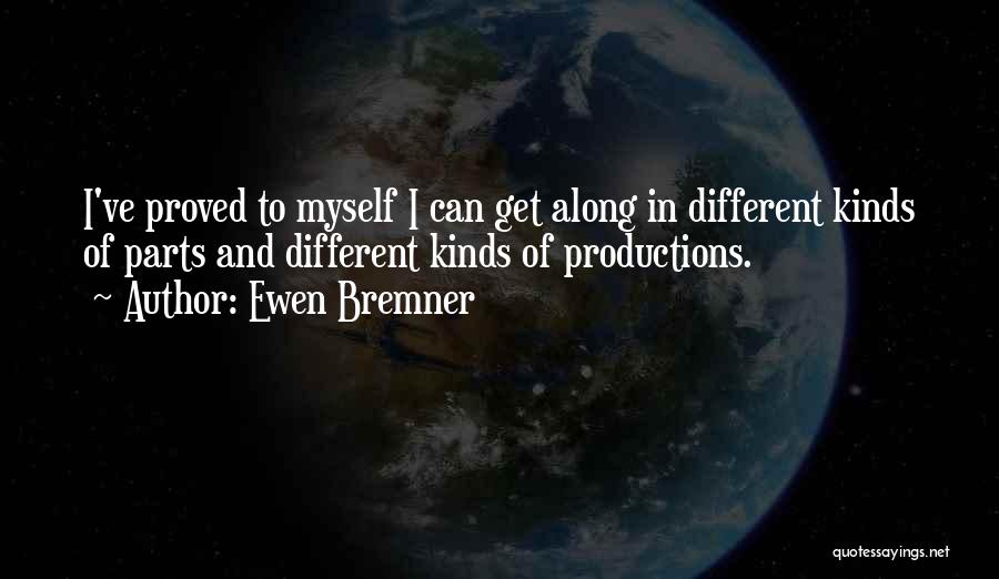 Ewen Bremner Quotes: I've Proved To Myself I Can Get Along In Different Kinds Of Parts And Different Kinds Of Productions.