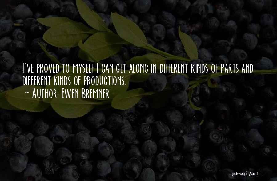 Ewen Bremner Quotes: I've Proved To Myself I Can Get Along In Different Kinds Of Parts And Different Kinds Of Productions.