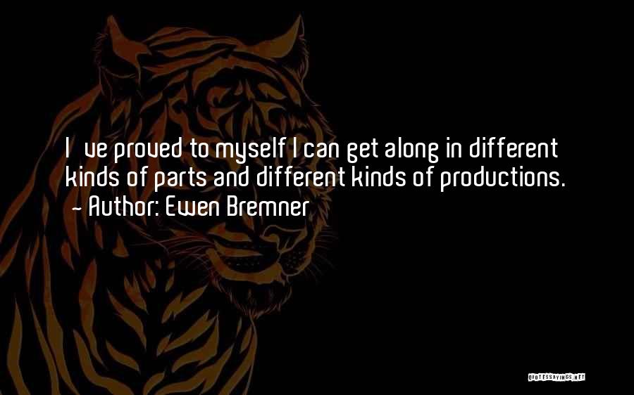 Ewen Bremner Quotes: I've Proved To Myself I Can Get Along In Different Kinds Of Parts And Different Kinds Of Productions.