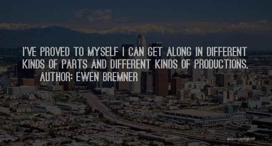 Ewen Bremner Quotes: I've Proved To Myself I Can Get Along In Different Kinds Of Parts And Different Kinds Of Productions.