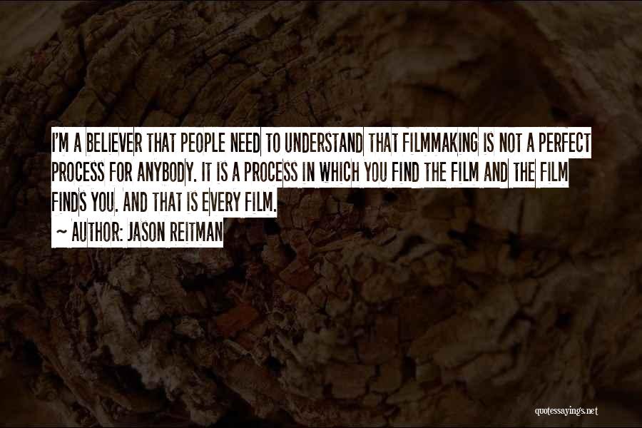 Jason Reitman Quotes: I'm A Believer That People Need To Understand That Filmmaking Is Not A Perfect Process For Anybody. It Is A