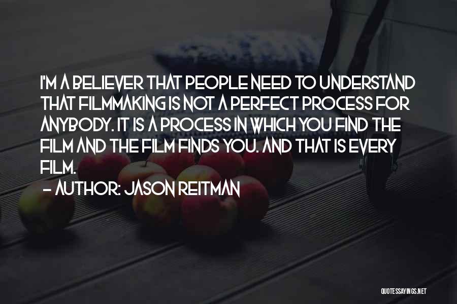 Jason Reitman Quotes: I'm A Believer That People Need To Understand That Filmmaking Is Not A Perfect Process For Anybody. It Is A