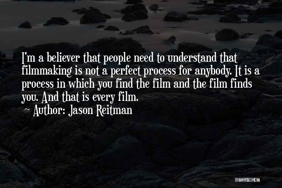 Jason Reitman Quotes: I'm A Believer That People Need To Understand That Filmmaking Is Not A Perfect Process For Anybody. It Is A