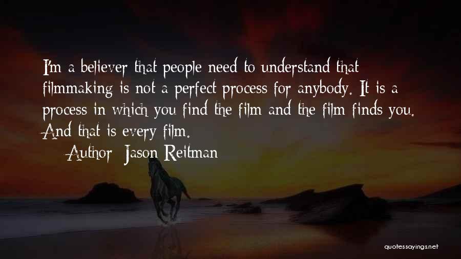 Jason Reitman Quotes: I'm A Believer That People Need To Understand That Filmmaking Is Not A Perfect Process For Anybody. It Is A