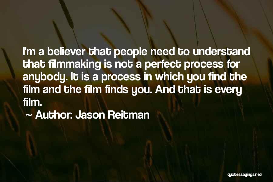 Jason Reitman Quotes: I'm A Believer That People Need To Understand That Filmmaking Is Not A Perfect Process For Anybody. It Is A