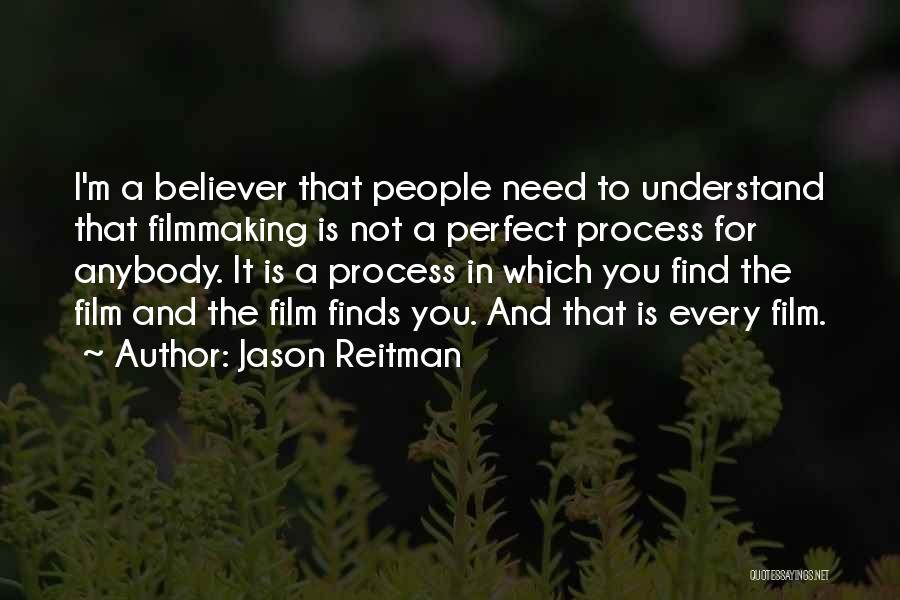 Jason Reitman Quotes: I'm A Believer That People Need To Understand That Filmmaking Is Not A Perfect Process For Anybody. It Is A