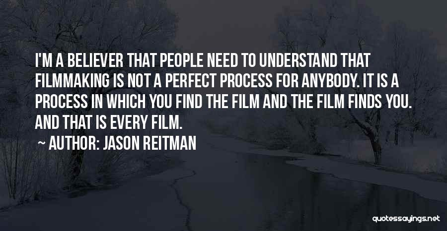 Jason Reitman Quotes: I'm A Believer That People Need To Understand That Filmmaking Is Not A Perfect Process For Anybody. It Is A