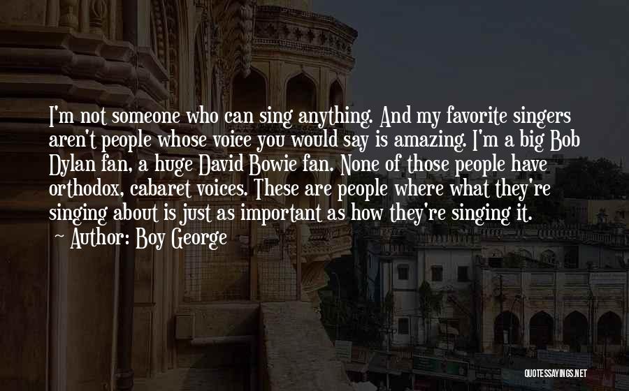 Boy George Quotes: I'm Not Someone Who Can Sing Anything. And My Favorite Singers Aren't People Whose Voice You Would Say Is Amazing.