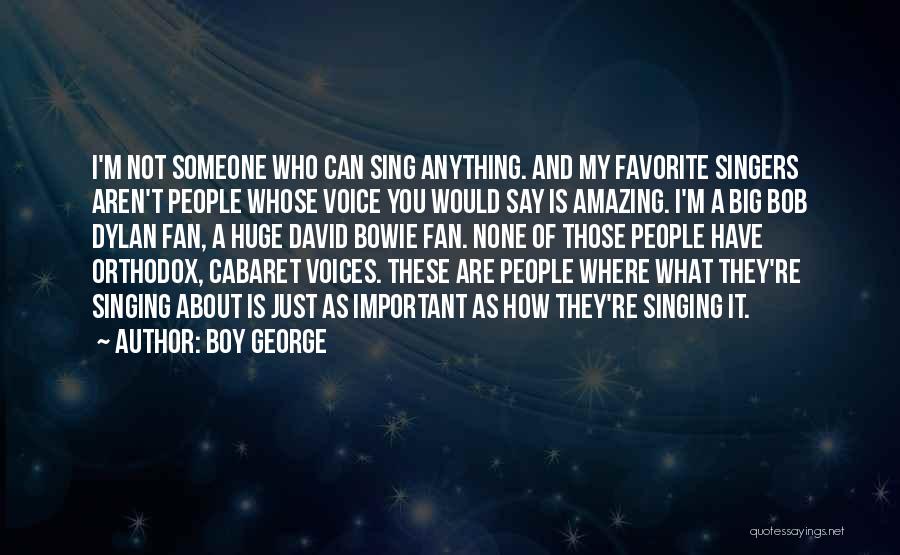 Boy George Quotes: I'm Not Someone Who Can Sing Anything. And My Favorite Singers Aren't People Whose Voice You Would Say Is Amazing.