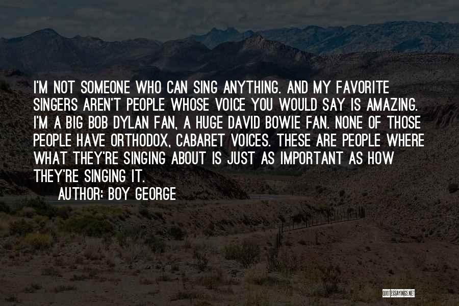 Boy George Quotes: I'm Not Someone Who Can Sing Anything. And My Favorite Singers Aren't People Whose Voice You Would Say Is Amazing.