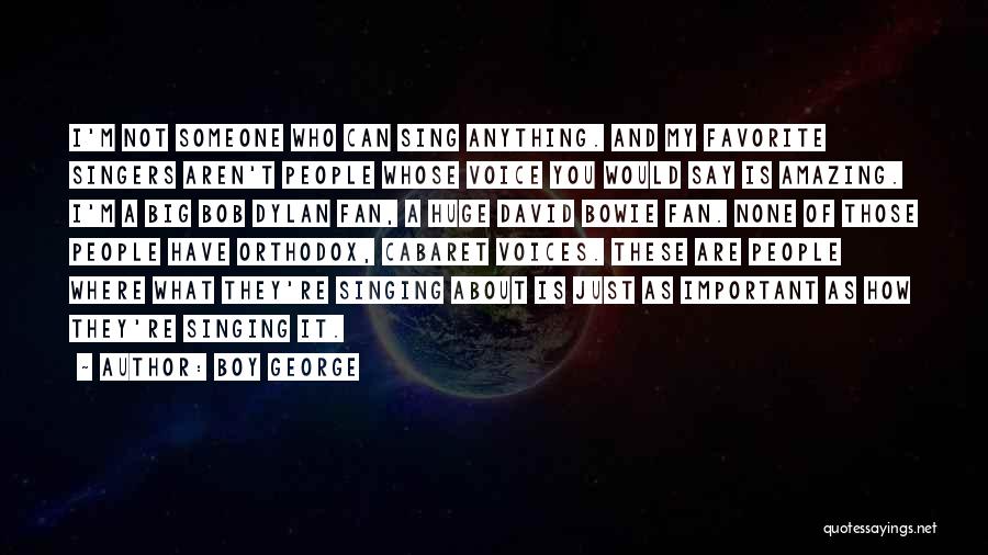 Boy George Quotes: I'm Not Someone Who Can Sing Anything. And My Favorite Singers Aren't People Whose Voice You Would Say Is Amazing.