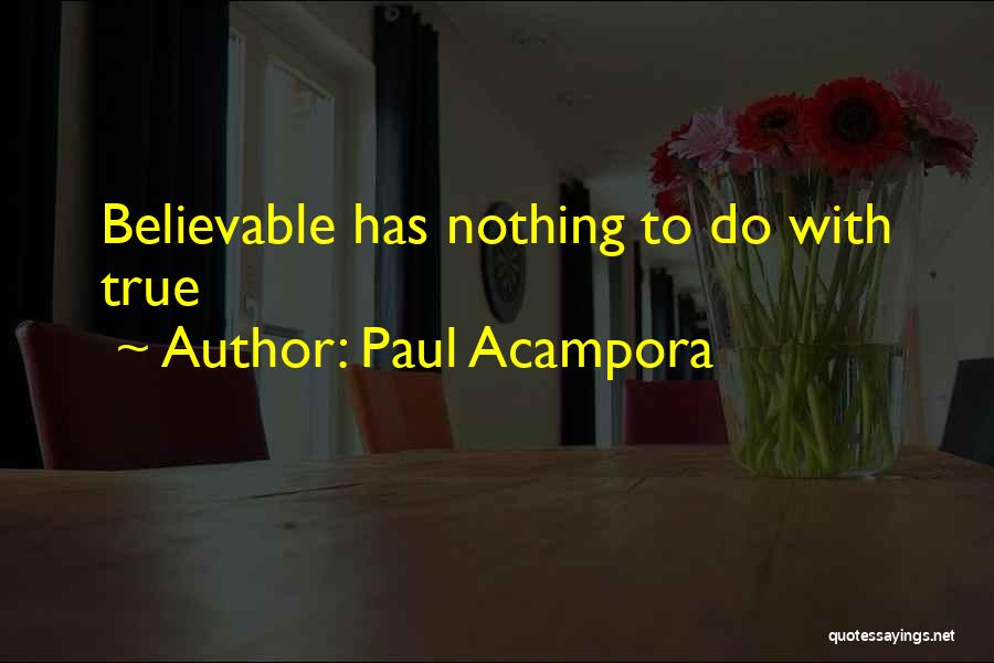 Paul Acampora Quotes: Believable Has Nothing To Do With True