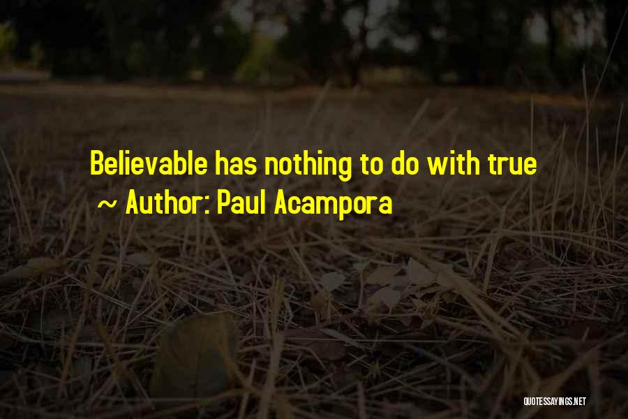 Paul Acampora Quotes: Believable Has Nothing To Do With True