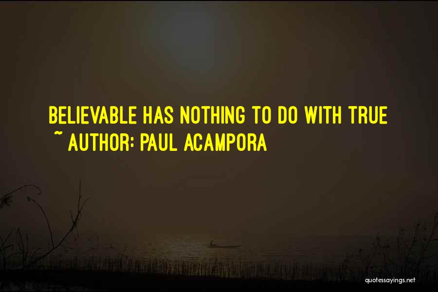 Paul Acampora Quotes: Believable Has Nothing To Do With True