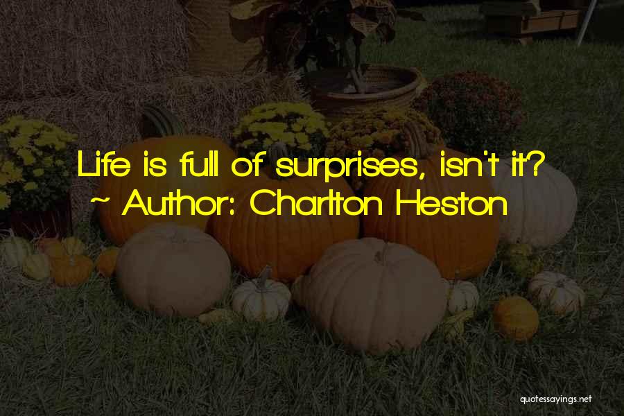 Charlton Heston Quotes: Life Is Full Of Surprises, Isn't It?