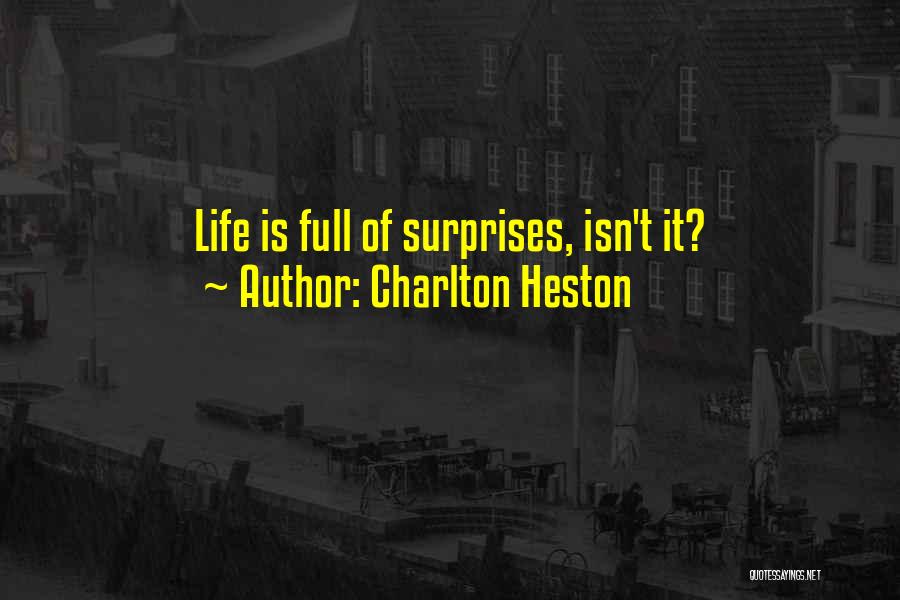 Charlton Heston Quotes: Life Is Full Of Surprises, Isn't It?