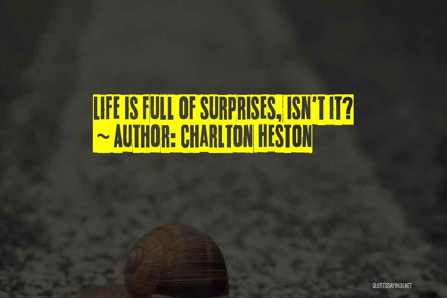 Charlton Heston Quotes: Life Is Full Of Surprises, Isn't It?