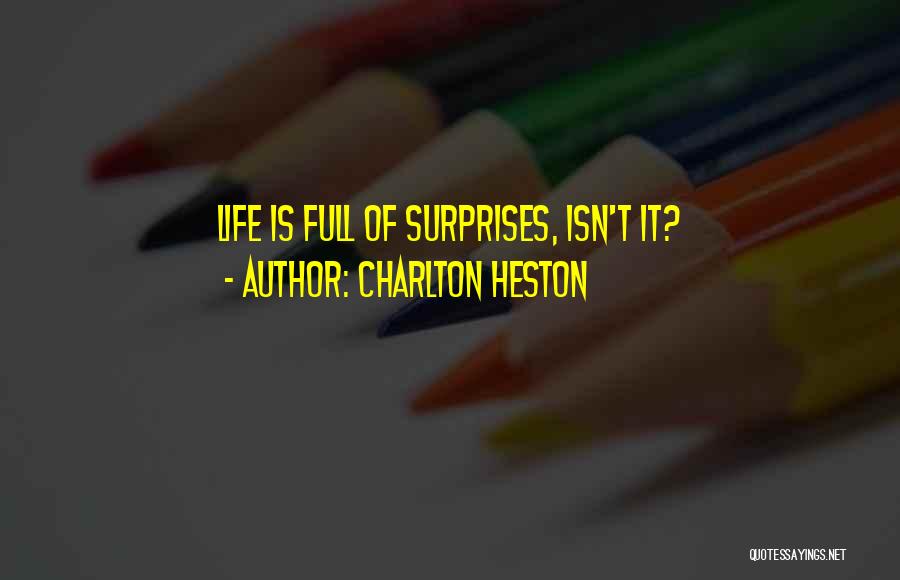 Charlton Heston Quotes: Life Is Full Of Surprises, Isn't It?