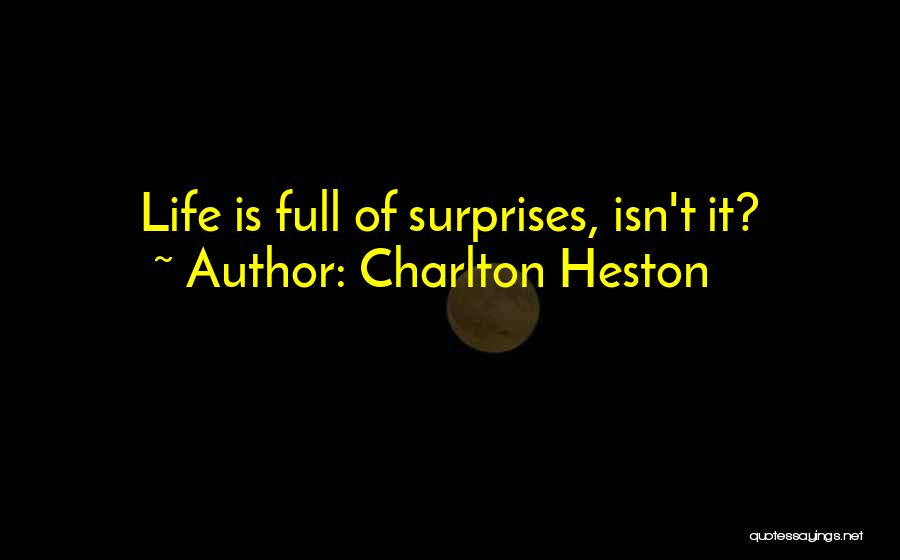 Charlton Heston Quotes: Life Is Full Of Surprises, Isn't It?