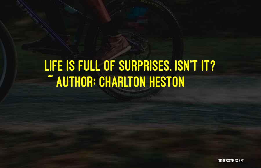 Charlton Heston Quotes: Life Is Full Of Surprises, Isn't It?