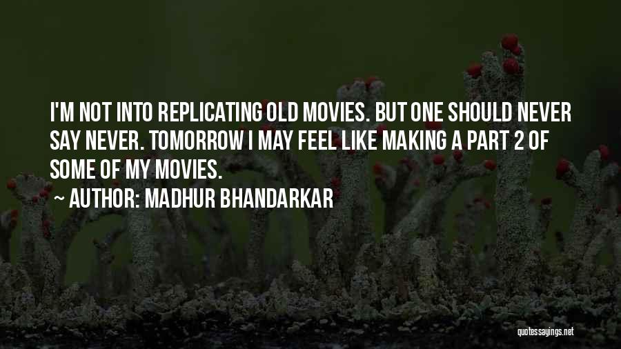 Madhur Bhandarkar Quotes: I'm Not Into Replicating Old Movies. But One Should Never Say Never. Tomorrow I May Feel Like Making A Part