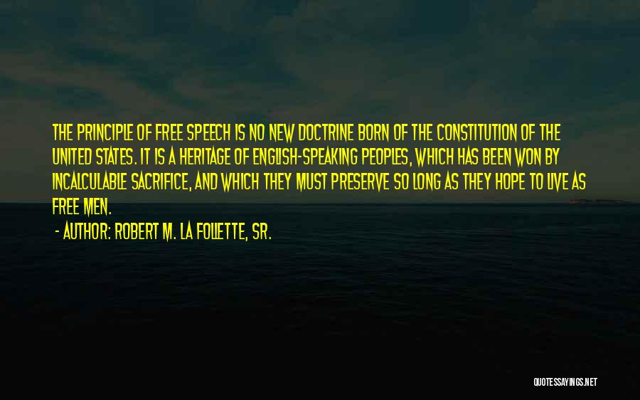 Robert M. La Follette, Sr. Quotes: The Principle Of Free Speech Is No New Doctrine Born Of The Constitution Of The United States. It Is A