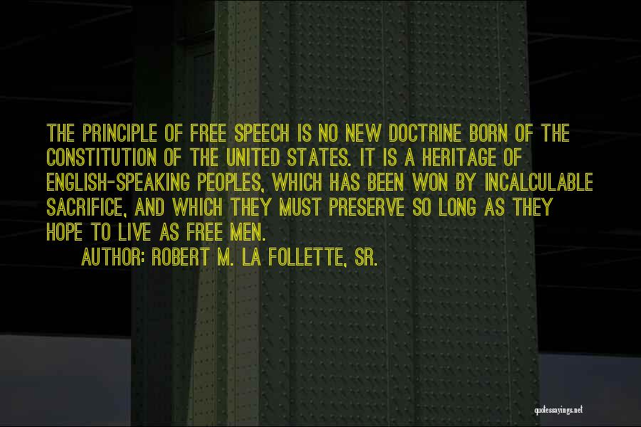 Robert M. La Follette, Sr. Quotes: The Principle Of Free Speech Is No New Doctrine Born Of The Constitution Of The United States. It Is A