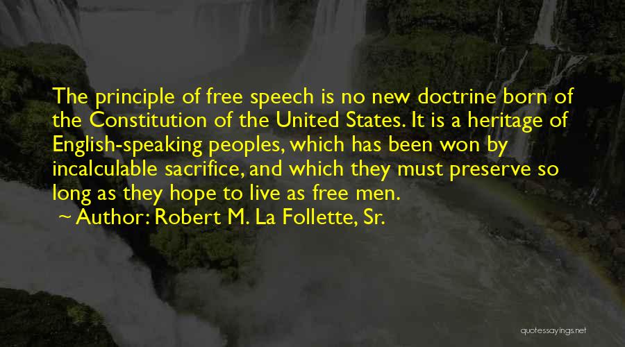 Robert M. La Follette, Sr. Quotes: The Principle Of Free Speech Is No New Doctrine Born Of The Constitution Of The United States. It Is A