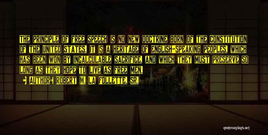 Robert M. La Follette, Sr. Quotes: The Principle Of Free Speech Is No New Doctrine Born Of The Constitution Of The United States. It Is A