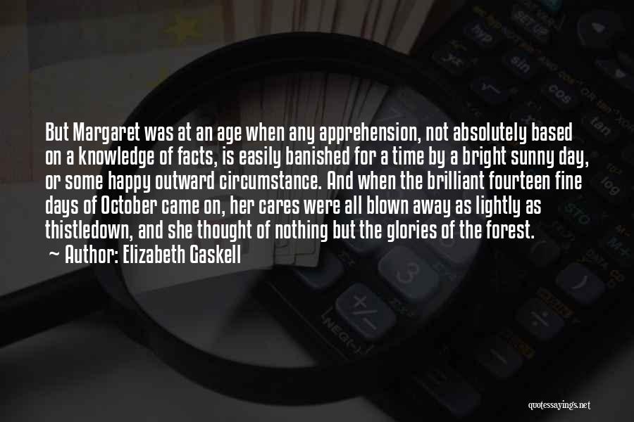 Elizabeth Gaskell Quotes: But Margaret Was At An Age When Any Apprehension, Not Absolutely Based On A Knowledge Of Facts, Is Easily Banished
