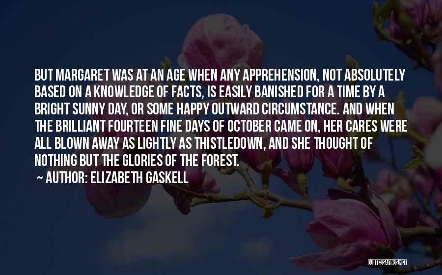 Elizabeth Gaskell Quotes: But Margaret Was At An Age When Any Apprehension, Not Absolutely Based On A Knowledge Of Facts, Is Easily Banished