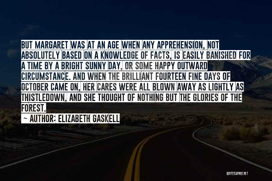 Elizabeth Gaskell Quotes: But Margaret Was At An Age When Any Apprehension, Not Absolutely Based On A Knowledge Of Facts, Is Easily Banished