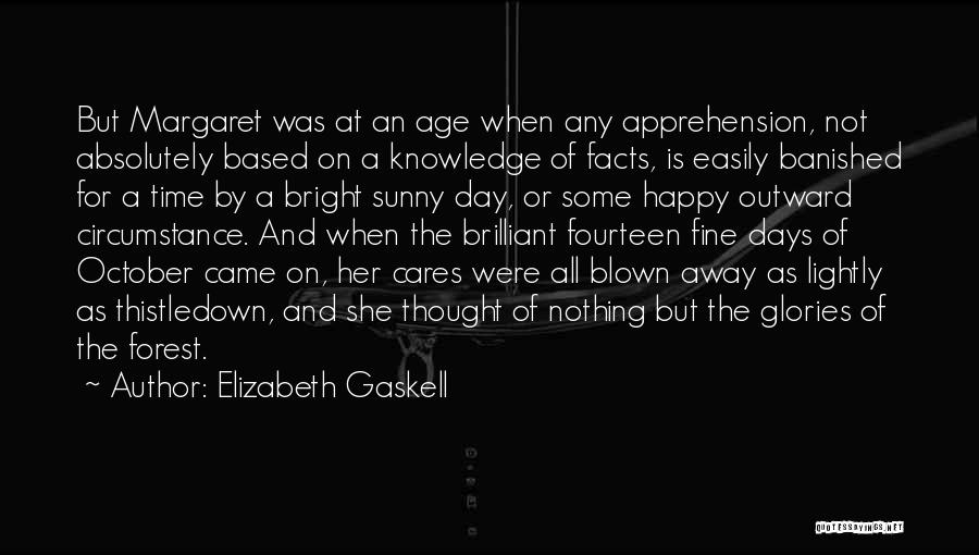 Elizabeth Gaskell Quotes: But Margaret Was At An Age When Any Apprehension, Not Absolutely Based On A Knowledge Of Facts, Is Easily Banished