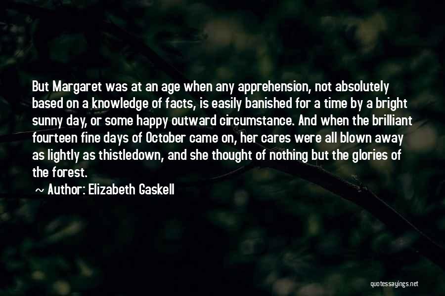 Elizabeth Gaskell Quotes: But Margaret Was At An Age When Any Apprehension, Not Absolutely Based On A Knowledge Of Facts, Is Easily Banished