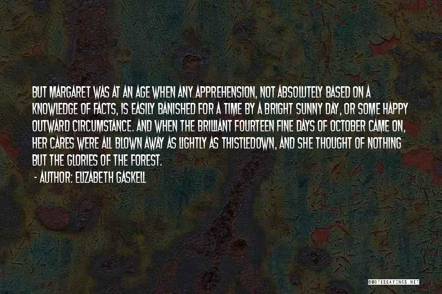 Elizabeth Gaskell Quotes: But Margaret Was At An Age When Any Apprehension, Not Absolutely Based On A Knowledge Of Facts, Is Easily Banished