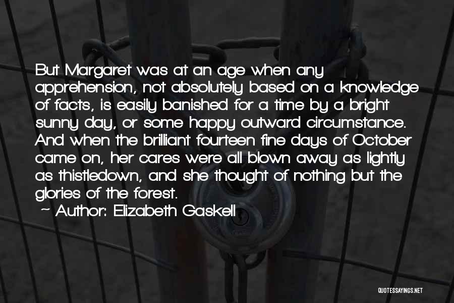 Elizabeth Gaskell Quotes: But Margaret Was At An Age When Any Apprehension, Not Absolutely Based On A Knowledge Of Facts, Is Easily Banished
