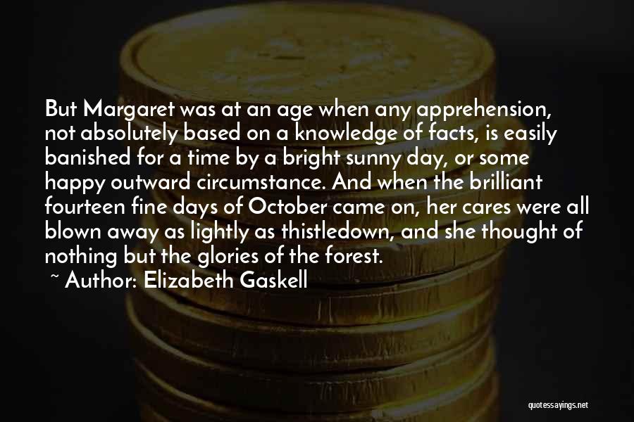 Elizabeth Gaskell Quotes: But Margaret Was At An Age When Any Apprehension, Not Absolutely Based On A Knowledge Of Facts, Is Easily Banished