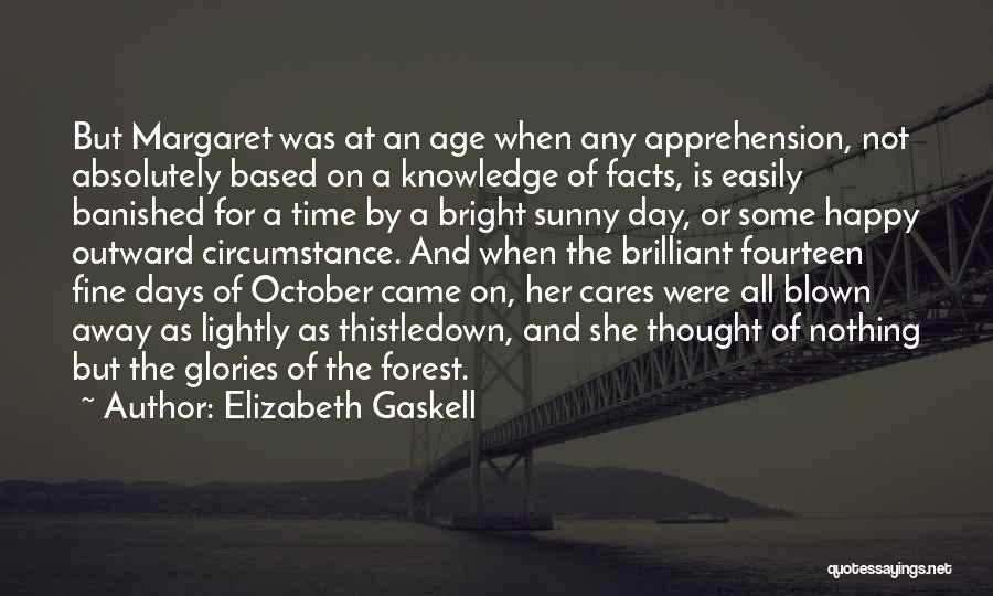 Elizabeth Gaskell Quotes: But Margaret Was At An Age When Any Apprehension, Not Absolutely Based On A Knowledge Of Facts, Is Easily Banished