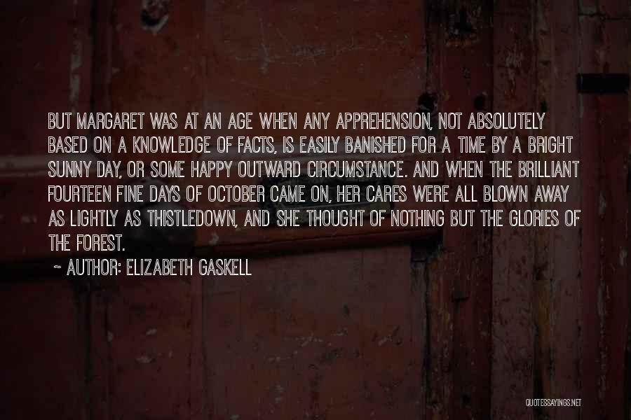 Elizabeth Gaskell Quotes: But Margaret Was At An Age When Any Apprehension, Not Absolutely Based On A Knowledge Of Facts, Is Easily Banished